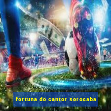 fortuna do cantor sorocaba